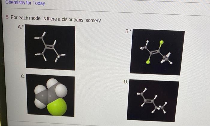 Chemistry For Today 5 For Each Model Is There A Cis Or Trans Isomer A B C D 1