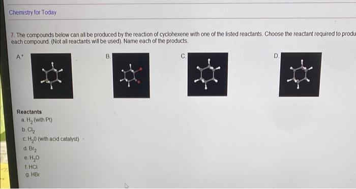 Chemistry For Today 7 The Compounds Below Can All Be Produced By The Reaction Of Cyclohexene With One Of The Listed Rea 1