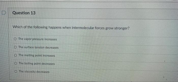 Question 13 Which Of The Following Happens When Intermolecular Forces Grow Stronger O The Vapor Pressure Increases O Th 1