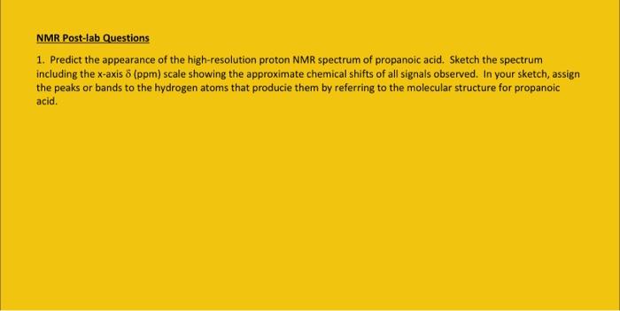 Nmr Post Lab Questions 1 Predict The Appearance Of The High Resolution Proton Nmr Spectrum Of Propanoic Acid Sketch Th 1