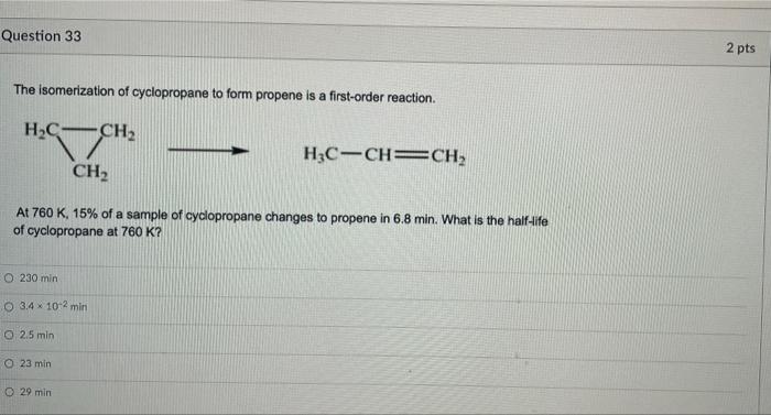 Question 33 2 Pts The Isomerization Of Cyclopropane To Form Propene Is A First Order Reaction Hc Ch2 H3c Ch Ch2 Ch2 At 1