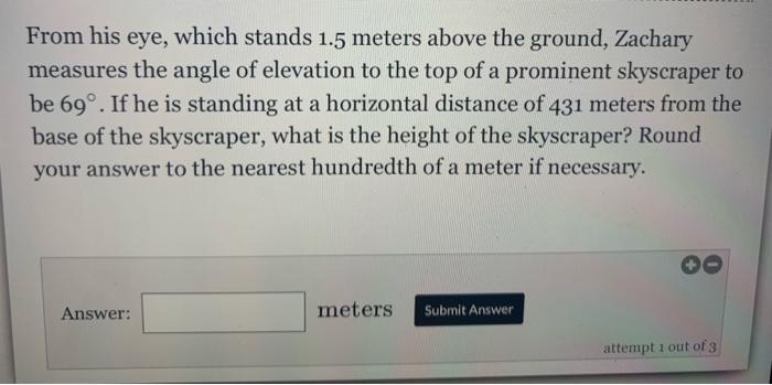 From His Eye Which Stands 1 5 Meters Above The Ground Zachary Measures The Angle Of Elevation To The Top Of A Prominen 1
