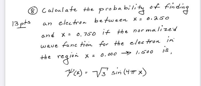 Of An Calculate The Probability Finding 13pts Electron Between X 0 250 And X 0 750 It The Normalized Wave Function 1