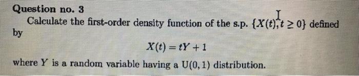 Question No 3 Calculate The First Order Density Function Of The S P X T T 0 Defined X 0 72 By X T Y 1 Wher 1