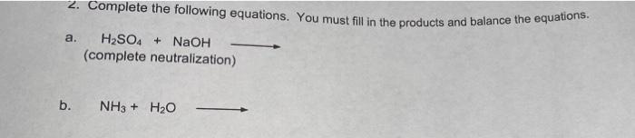 2 Complete The Following Equations You Must Fill In The Products And Balance The Equations A H2so4 Naoh Complete 1