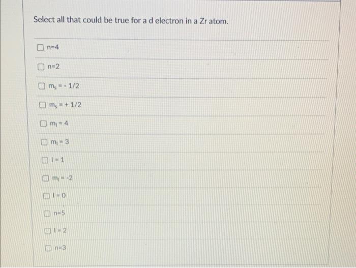 Select All That Could Be True For A D Electron In A Zr Atom On 4 On 2 Om 1 2 Om 1 2 M 4 Dm 3 D 1 1 M2 D1 0 N5 1