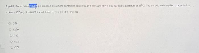A Pollet Of Al Of Mass 260829 Is Dropped Into A Fask Containing Dilute Hca A Pressure Of Pe 100 Bar And Temperaturn Of 2 1