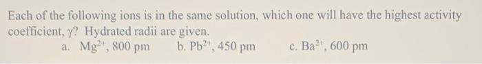 Each Of The Following Ions Is In The Same Solution Which One Will Have The Highest Activity Coefficient Y Hydrated Ra 1