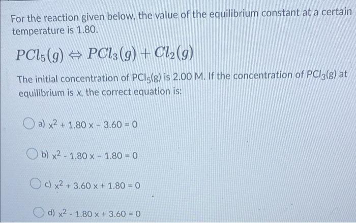 For The Reaction Given Below The Value Of The Equilibrium Constant At A Certain Temperature Is 1 80 Pc15 9 Pcl3 G 1