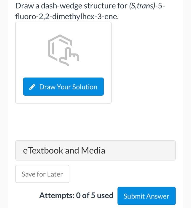 Draw A Dash Wedge Structure For S Trans 5 Fluoro 2 2 Dimethylhex 3 Ene Draw Your Solution E Textbook And Media Save 1