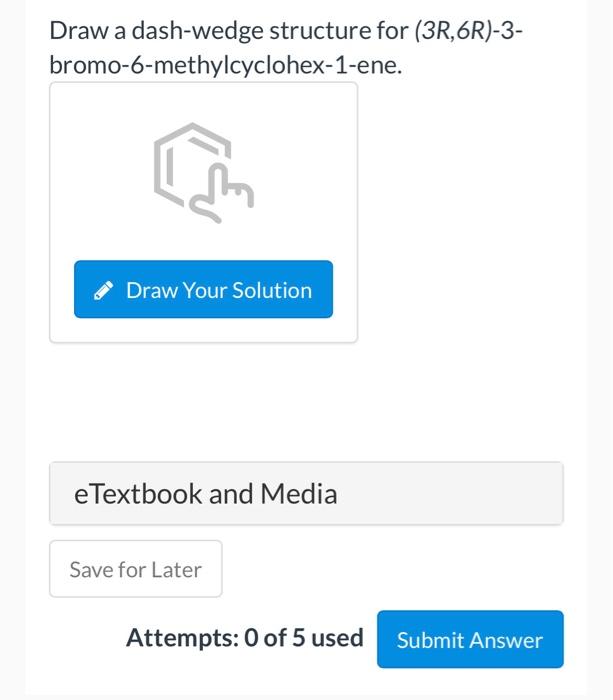 Draw A Dash Wedge Structure For 3r 6r 3 Bromo 6 Methylcyclohex 1 Ene Draw Your Solution E Textbook And Media Save Fo 1