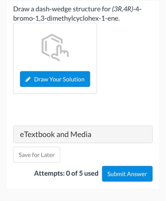 Draw A Dash Wedge Structure For 3r 4r 4 Bromo 1 3 Dimethylcyclohex 1 Ene Draw Your Solution E Textbook And Media Sa 1