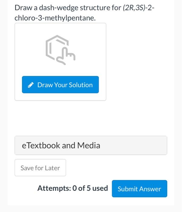 Draw A Dash Wedge Structure For 2r 3s 2 Chloro 3 Methylpentane Draw Your Solution E Textbook And Media Save For Lat 1