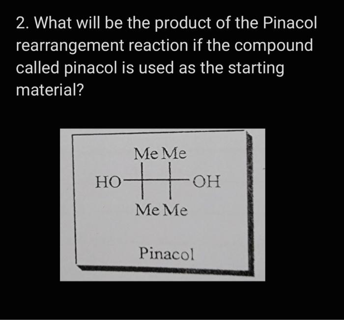 2 What Will Be The Product Of The Pinacol Rearrangement Reaction If The Compound Called Pinacol Is Used As The Starting 1