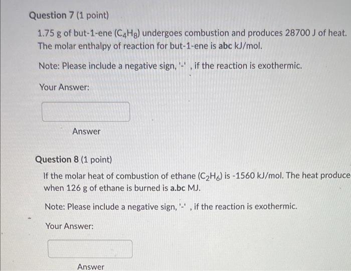 Question 7 1 Point 1 75 G Of But 1 Ene C4hg Undergoes Combustion And Produces 28700 J Of Heat The Molar Enthalpy Of 1