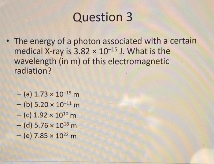 Question 3 The Energy Of A Photon Associated With A Certain Medical X Ray Is 3 82 X 10 15 J What Is The Wavelength I 1