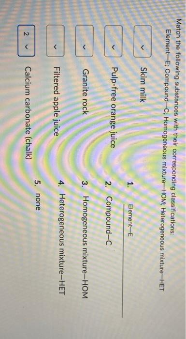 Match The Following Substances With Their Corresponding Classifications Element E Compound C Homogeneous Mixture Hom 1