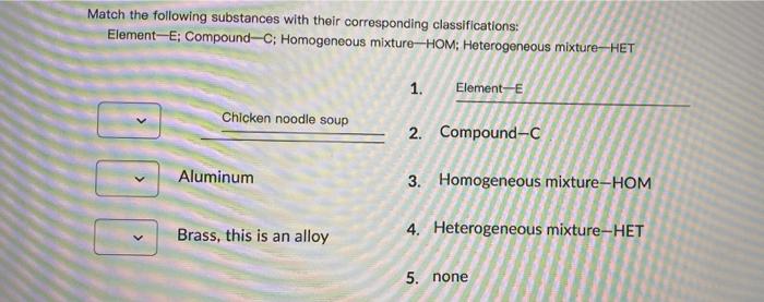 Match The Following Substances With Their Corresponding Classifications Element E Compound C Homogeneous Mixture Hom 1
