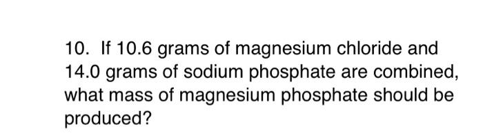 10 If 10 6 Grams Of Magnesium Chloride And 14 0 Grams Of Sodium Phosphate Are Combined What Mass Of Magnesium Phosphat 1