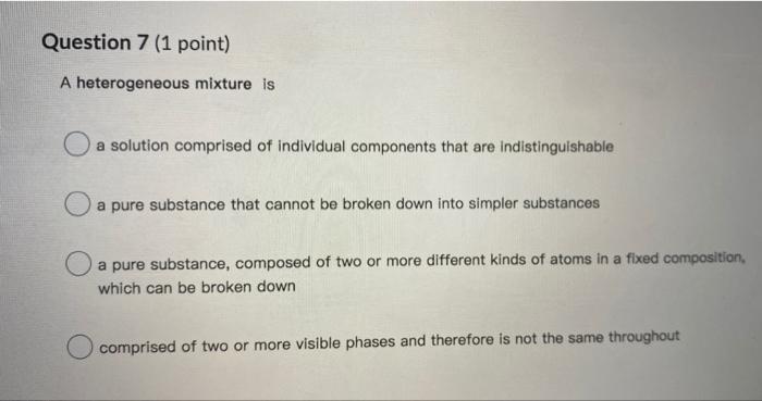 Question 7 1 Point A Heterogeneous Mixture Is A Solution Comprised Of Individual Components That Are Indistinguishable 1