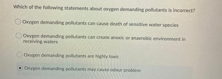 Which Of The Following Statements About Oxygen Demanding Pollutants Is Incorrect Oxygen Demanding Pollutants Can Cause 1