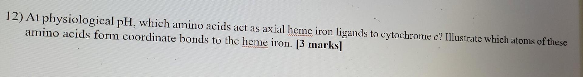 12 At Physiological Ph Which Amino Acids Act As Axial Heme Iron Ligands To Cytochrome C Illustrate Which Atoms Of The 1