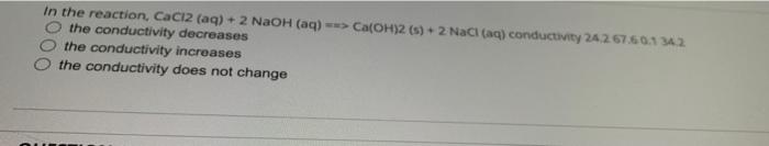In The Reaction Cacl2 Aq 2naoh Aq Ca Oh 2 5 2 Nacl Aq Conductivity 2426760 1 342 The Conductivity Decreas 1