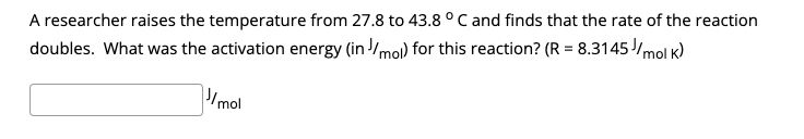 A Researcher Raises The Temperature From 27 8 To 43 8 C And Finds That The Rate Of The Reaction Doubles What Was The Ac 1