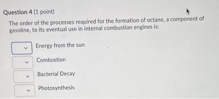 Question 4 1 Point The Order Of The Processes Required For The Formation Of Octane A Component Of Gasoline To Its Ev 1