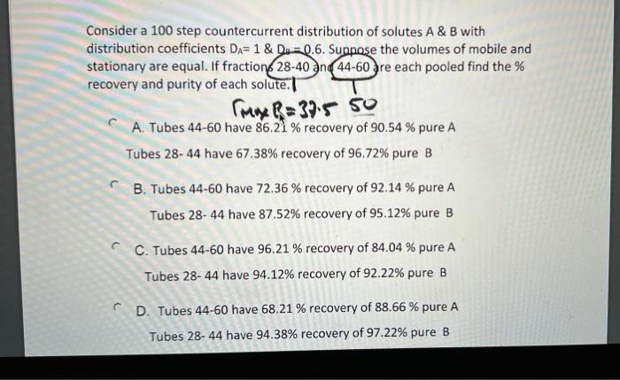 Consider A 100 Step Countercurrent Distribution Of Solutes A B With Distribution Coefficients Da 1 De 0 6 Suppose 1