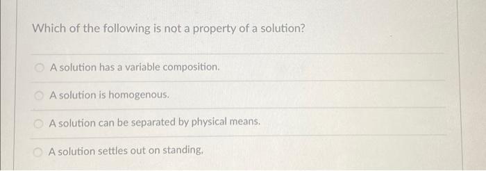 Which Of The Following Is Not A Property Of A Solution A Solution Has A Variable Composition A Solution Is Homogenous 1