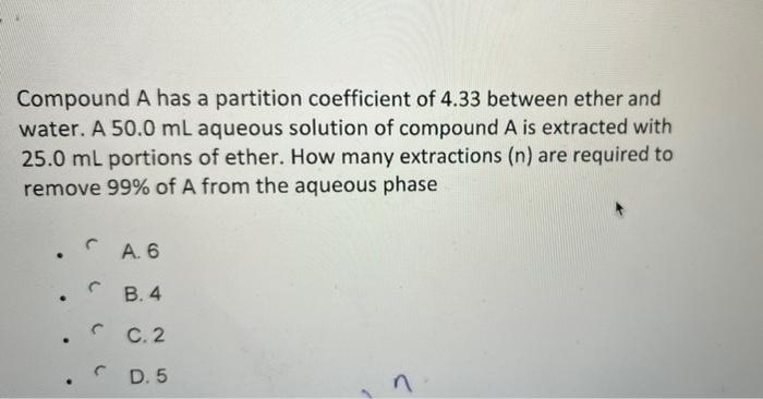 Compound A Has A Partition Coefficient Of 4 33 Between Ether And Water A 50 0 Ml Aqueous Solution Of Compound A Is Extr 1