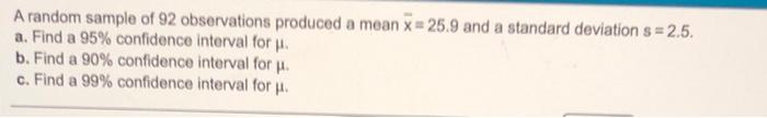 A Random Sample Of 92 Observations Produced A Mean X 25 9 And A Standard Deviation S 2 5 A Find A 95 Confidence I 1
