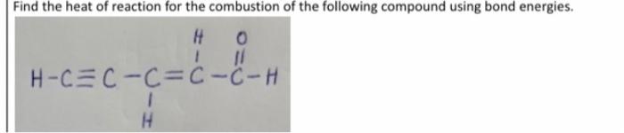 Find The Heat Of Reaction For The Combustion Of The Following Compound Using Bond Energies H 0 1 11 H Cec C C C H H 1