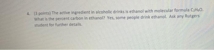 4 3 Points The Active Ingredient In Alcoholic Drinks Is Ethanol With Molecular Formula C2h5o What Is The Percent Car 1