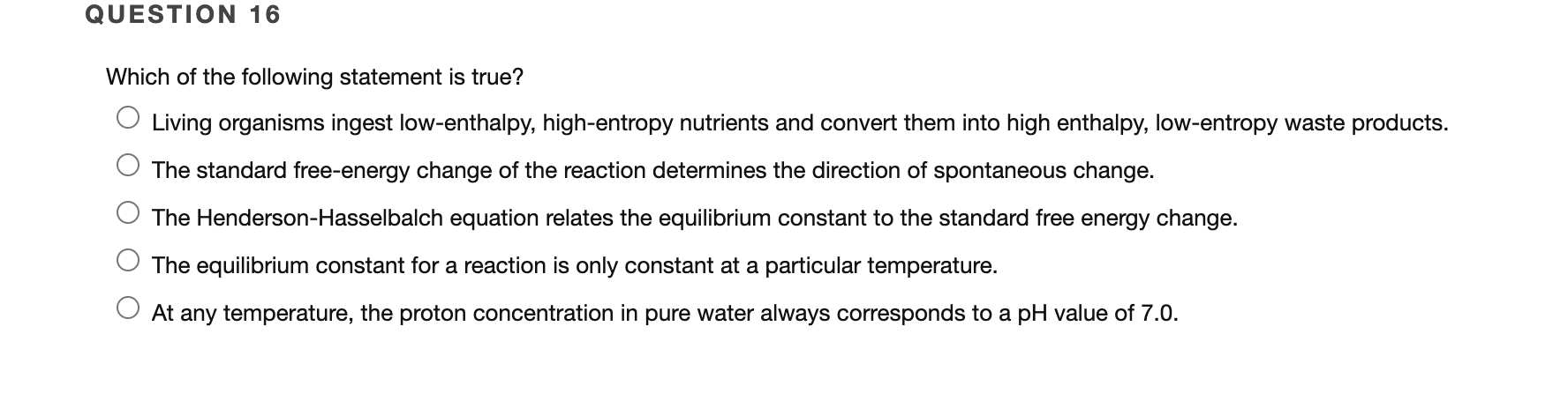 Question 16 Which Of The Following Statement Is True O Living Organisms Ingest Low Enthalpy High Entropy Nutrients And 1