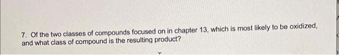 7 Of The Two Classes Of Compounds Focused On In Chapter 13 Which Is Most Likely To Be Oxidized And What Class Of Comp 2