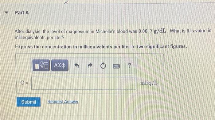 W Part A After Dialysis The Level Of Magnesium In Michelle S Blood Was 0 0017 G Dl What Is This Value In Milliequivale 1