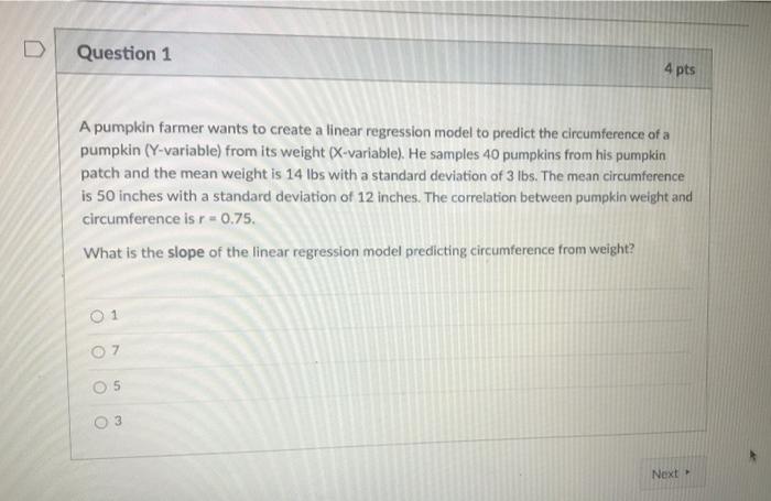 D Question 1 4 Pts A Pumpkin Farmer Wants To Create A Linear Regression Model To Predict The Circumference Of A Pumpkin 1