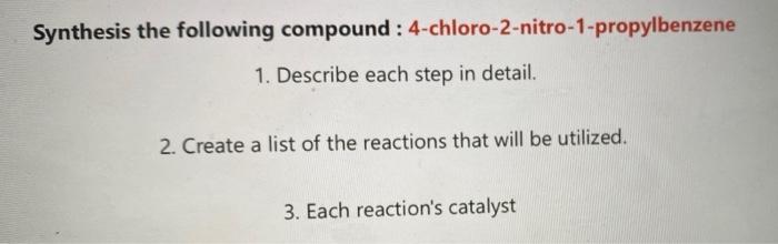 Synthesis The Following Compound 4 Chloro 2 Nitro 1 Propylbenzene 1 Describe Each Step In Detail 2 Create A List Of 1