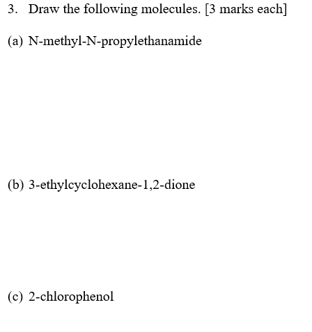 3 Draw The Following Molecules 3 Marks Each A N Methyl N Propylethanamide B 3 Ethylcyclohexane 1 2 Dione C 2 C 1