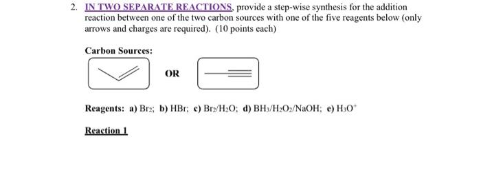 2 In Two Separate Reactions Provide A Step Wise Synthesis For The Addition Reaction Between One Of The Two Carbon Sour 1