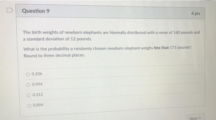 D Question 9 4 Pts The Birth Weights Of Newborn Elephants Are Normally Distributed With A Mean Of 160 Pounds And A Stand 1
