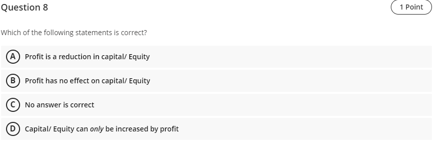 Question 8 1 Point Which Of The Following Statements Is Correct A Profit Is A Reduction In Capital Equity B Profit Has 1