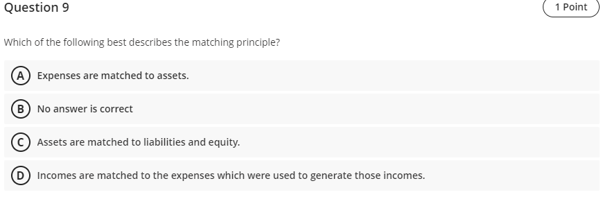 Question 9 1 Point Which Of The Following Best Describes The Matching Principle A Expenses Are Matched To Assets B No 1