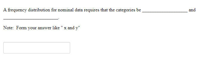 A Frequency Distribution For Nominal Data Requires That The Categories Be And Note Form Your Answer Like X And Y 1