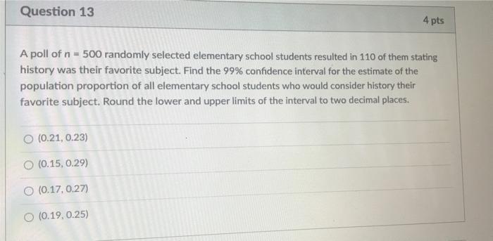 Question 13 4 Pts A Poll Of N 500 Randomly Selected Elementary School Students Resulted In 110 Of Them Stating History 1