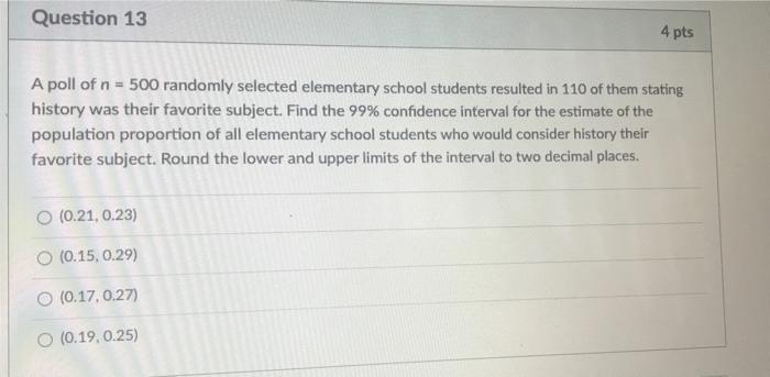 Question 13 4 Pts A Poll Of N 500 Randomly Selected Elementary School Students Resulted In 110 Of Them Stating History 1