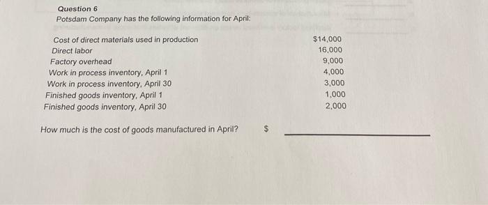 Question 6 Potsdam Company Has The Following Information For April Cost Of Direct Materials Used In Production Direct L 1