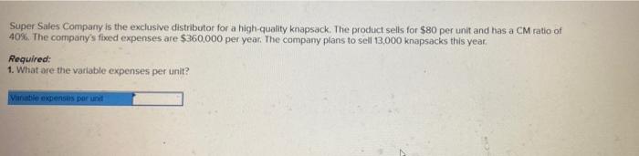 Super Sales Company Is The Exclusive Distributor For A High Quality Knapsack The Product Sells For 80 Per Unit And Has 1